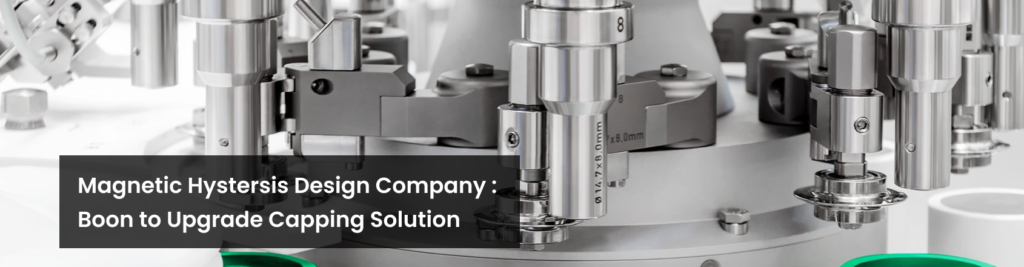 Magnetic Hystersis Design Company Boon to Upgrade Capping Solution 1
